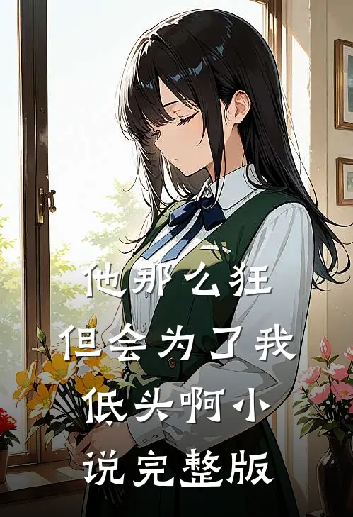 他那么狂，但会为了我低头啊小说完整版