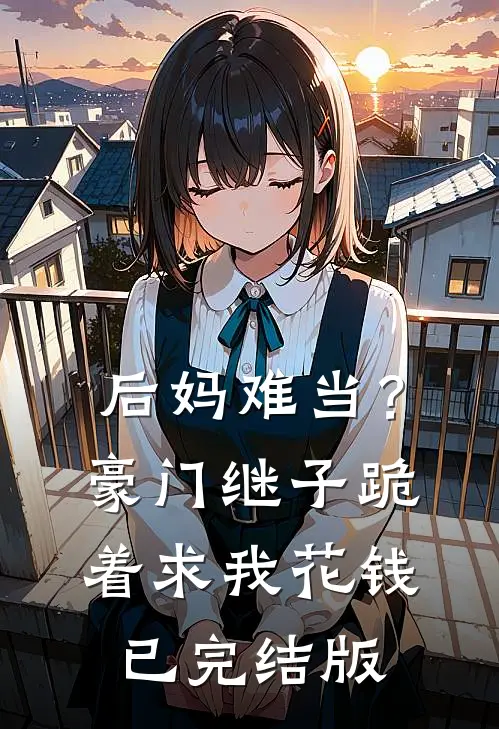后妈难当？豪门继子跪着求我花钱已完结版