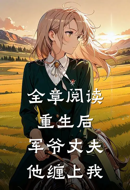全章阅读重生后,军爷丈夫他缠上我