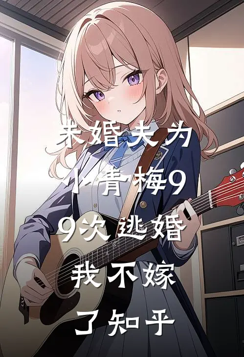 未婚夫为小青梅99次逃婚，我不嫁了知乎