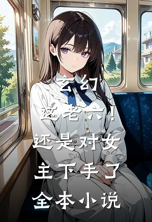 玄幻这老六!还是对女主下手了全本