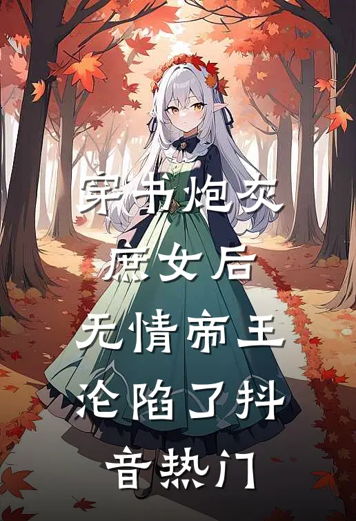 穿书炮灰庶女后,无情帝王沦陷了抖音热门