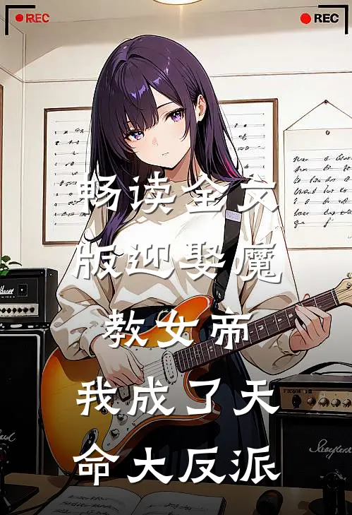 畅读全文版迎娶魔教女帝,我成了天命大反派免费阅读