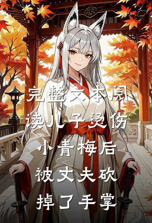 完整文本阅读儿子烫伤小青梅后，被丈夫砍掉了手掌
