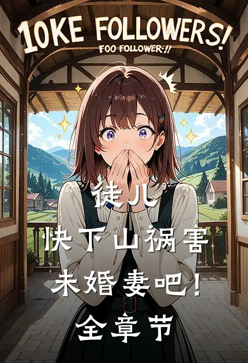 徒儿，快下山祸害未婚妻吧！全章节