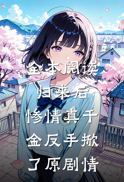 全本阅读归来后，惨情真千金反手掀了原剧情