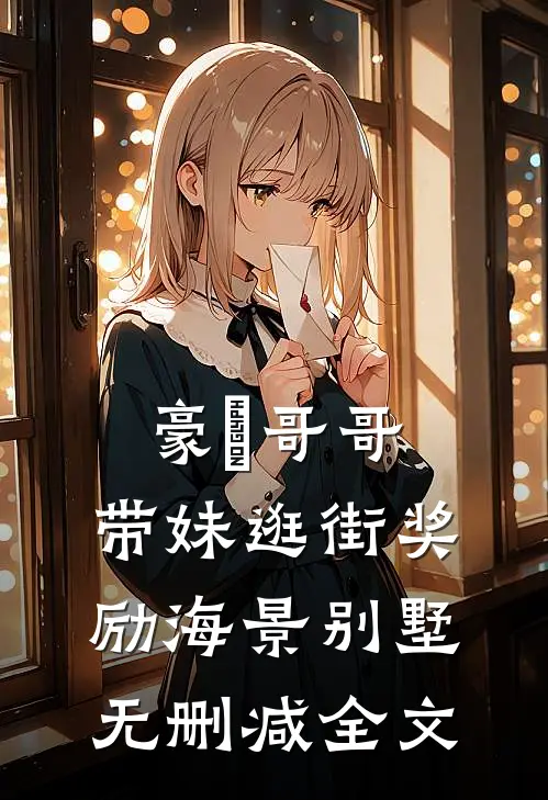 豪橫哥哥，带妹逛街奖励海景别墅无删减全文