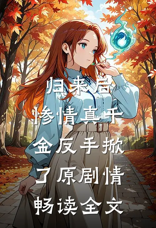 归来后，惨情真千金反手掀了原剧情畅读全文