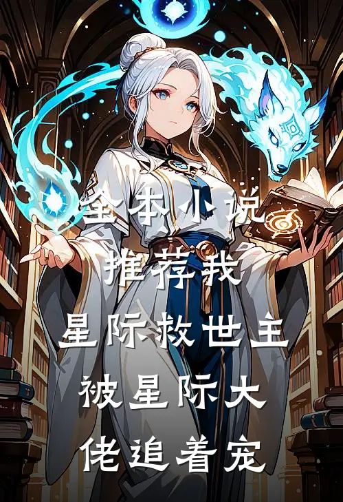 全本小说推荐我,星际救世主,被星际大佬追着宠