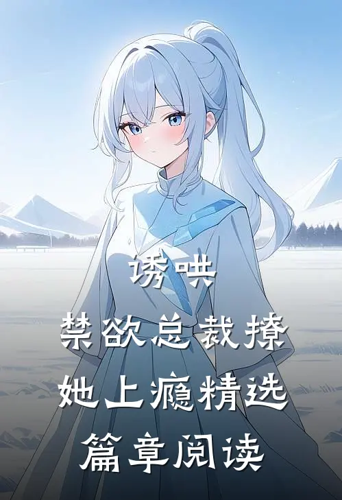 诱哄，禁欲总裁撩她上瘾精选篇章阅读