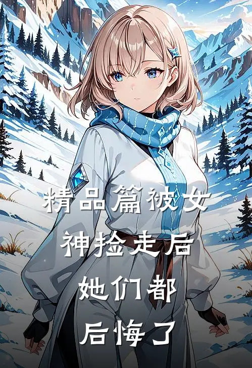 精品篇被女神捡走后,她们都后悔了免费阅读