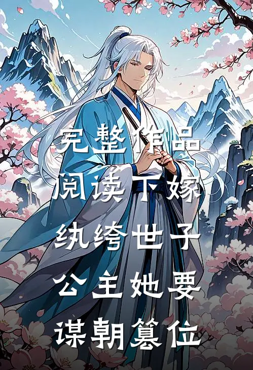 完整作品阅读下嫁纨绔世子,公主她要谋朝篡位