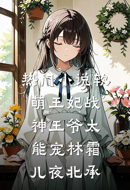 热门小说软萌王妃战神王爷太能宠林霜儿夜北承