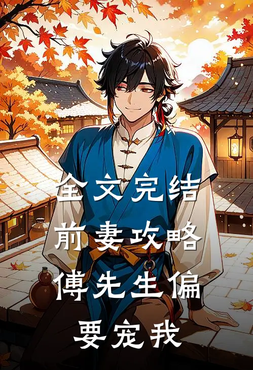 全文完结前妻攻略：傅先生偏要宠我