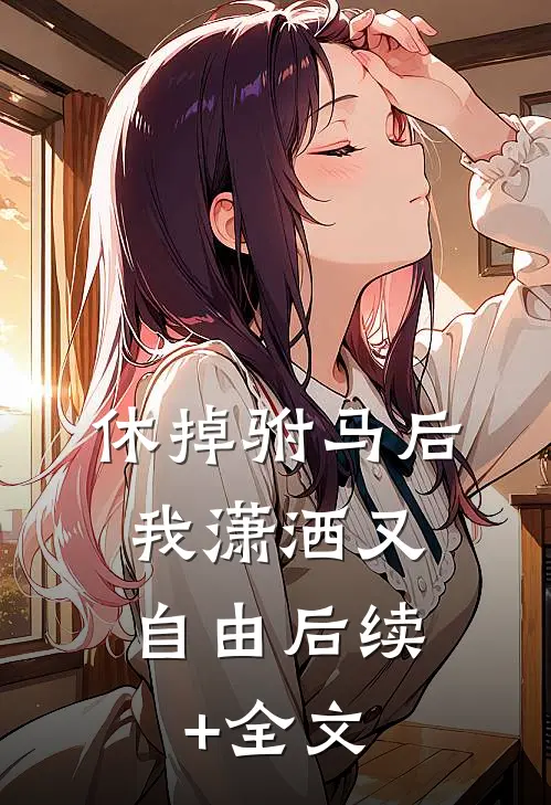 休掉驸马后，我潇洒又自由后续+全文