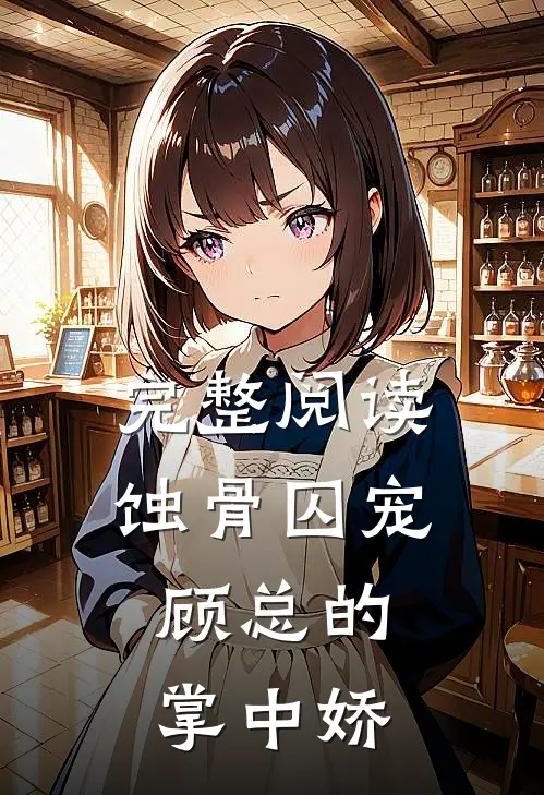 完整阅读蚀骨囚宠：顾总的掌中娇