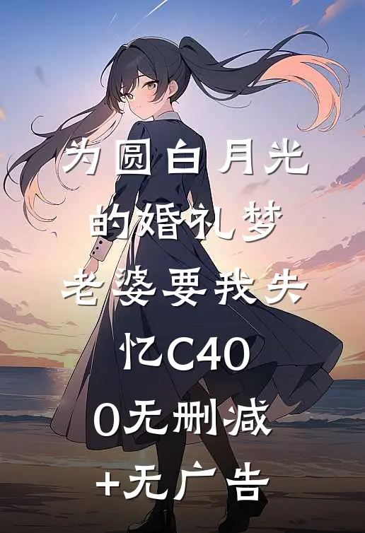 为圆白月光的婚礼梦，老婆要我失忆C400无删减+无广告