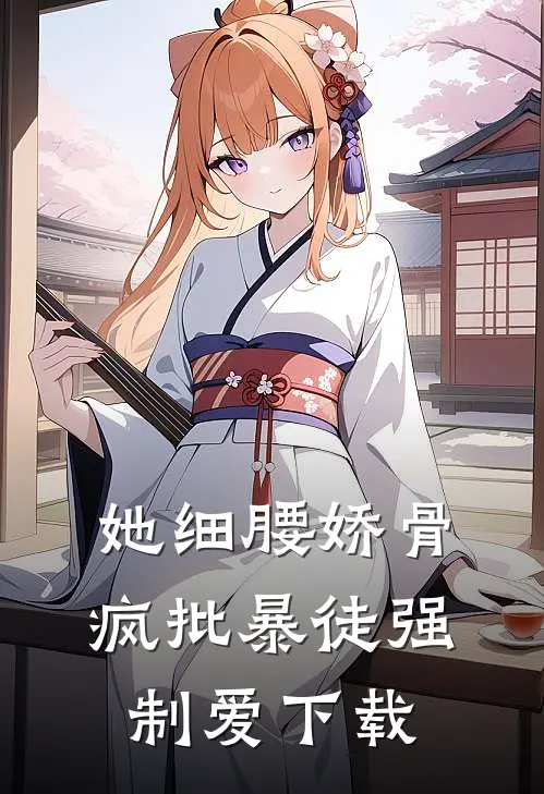 她细腰娇骨，疯批暴徒强制爱下载