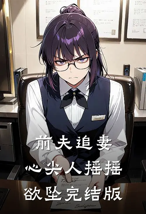 前夫追妻：心尖人摇摇欲坠完结版