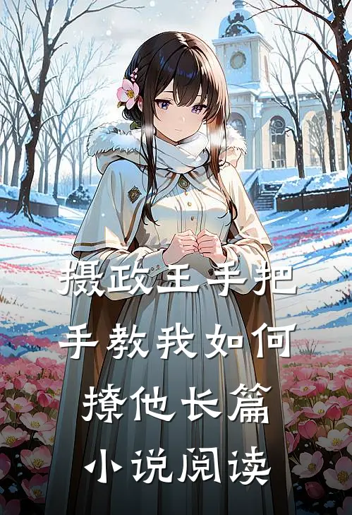 摄政王手把手教我如何撩他长篇小说阅读