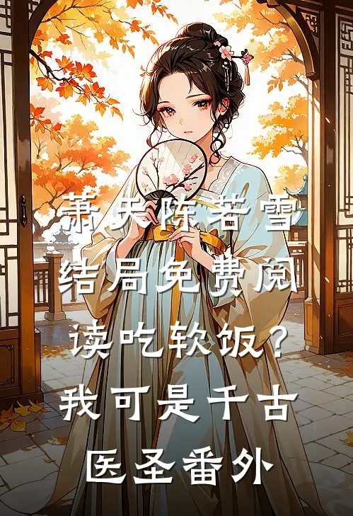 萧天陈若雪结局免费阅读吃软饭？我可是千古医圣番外