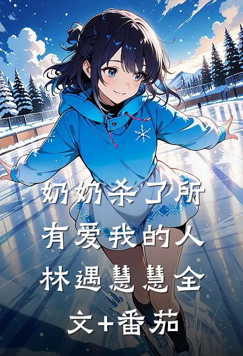 奶奶杀了所有爱我的人林遇慧慧全文+番茄