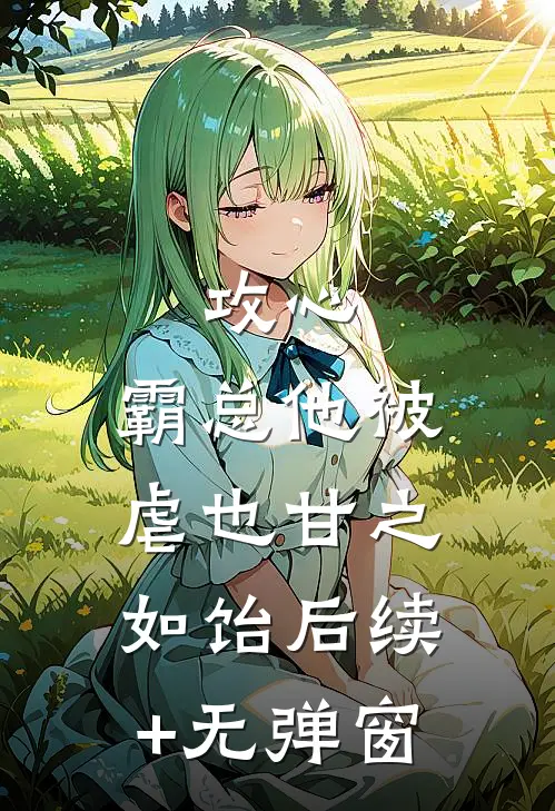 攻心：霸总他被虐也甘之如饴后续+无弹窗