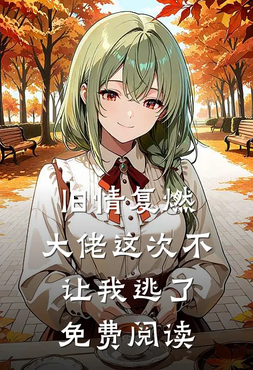 旧情复燃,大佬这次不让我逃了免费阅读