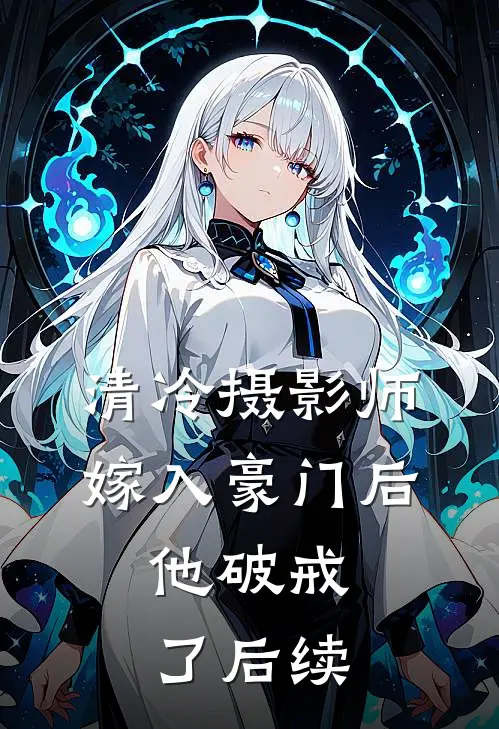 清冷摄影师嫁入豪门后，他破戒了后续