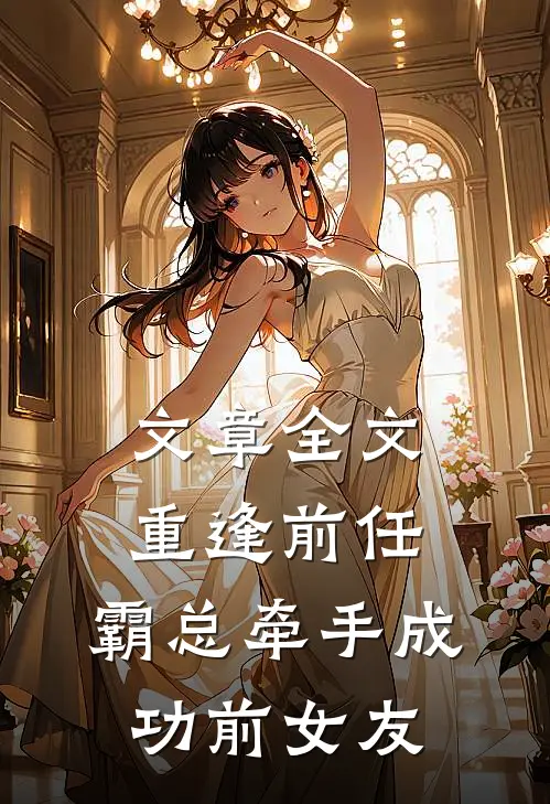 文章全文重逢前任：霸总牵手成功前女友