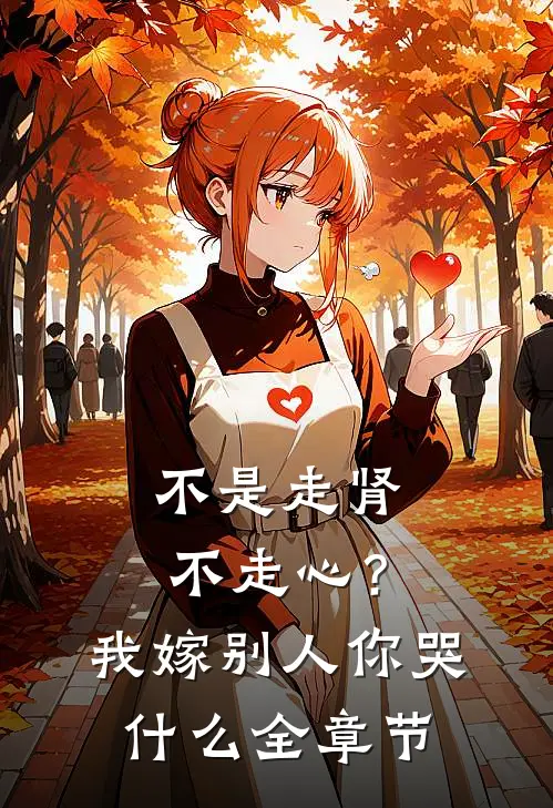 不是走肾不走心？我嫁别人你哭什么全章节