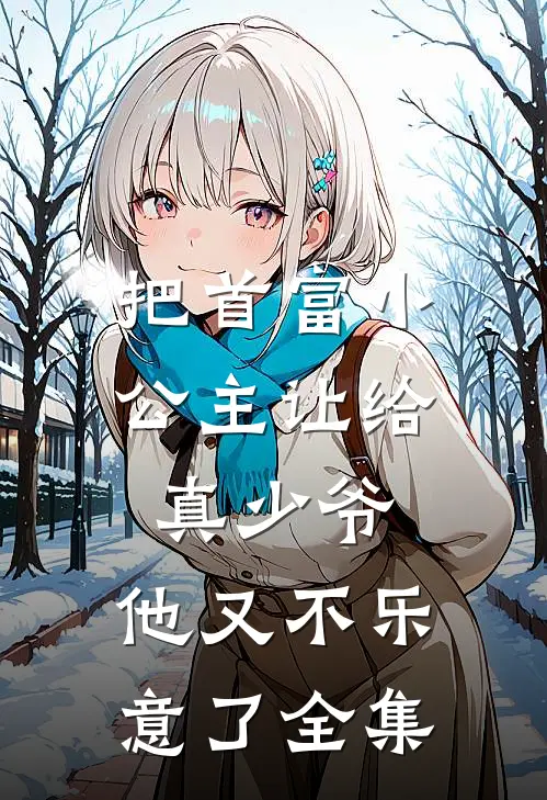 把首富小公主让给真少爷，他又不乐意了全集