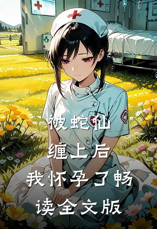 被蛇仙缠上后，我怀孕了畅读全文版