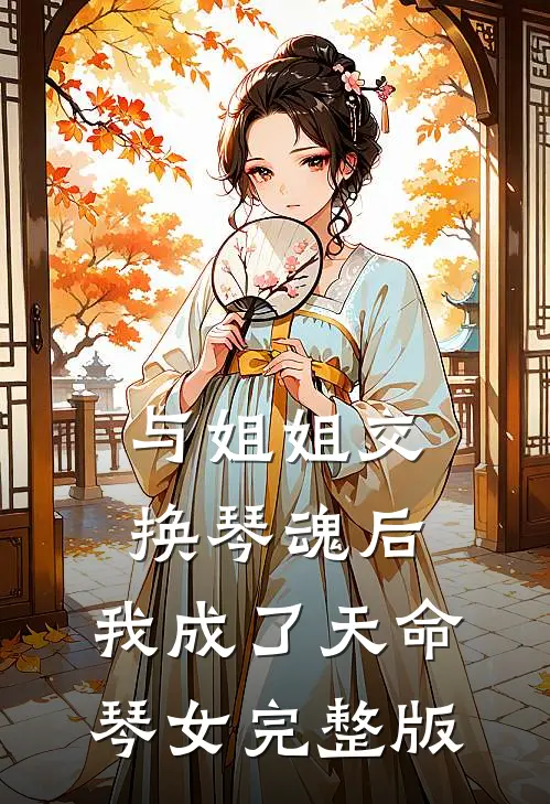 与姐姐交换琴魂后，我成了天命琴女完整版