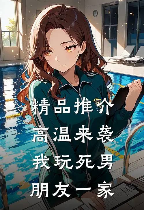 精品推介高温来袭，我玩死男朋友一家