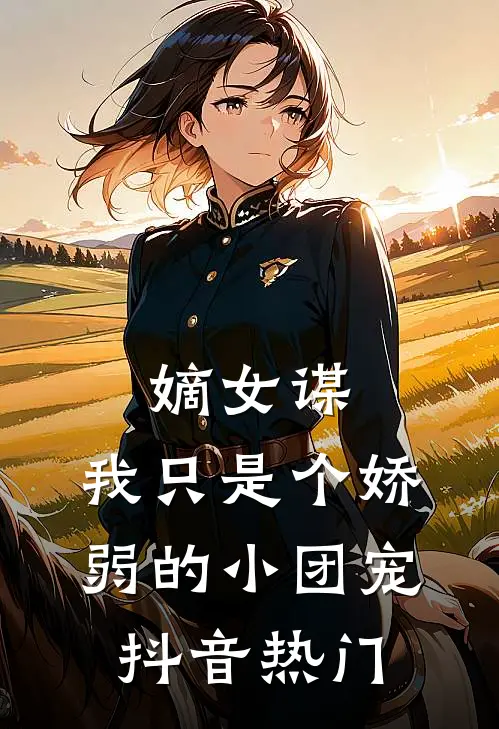 嫡女谋：我只是个娇弱的小团宠抖音热门
