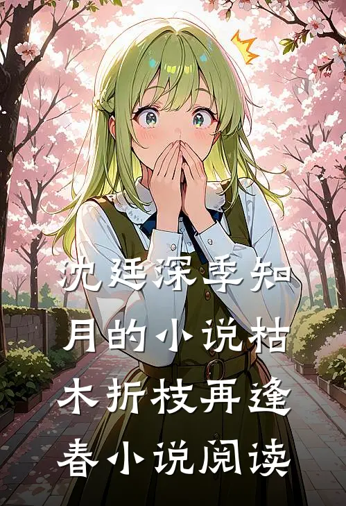 沈廷深季知月的小说枯木折枝再逢春小说阅读