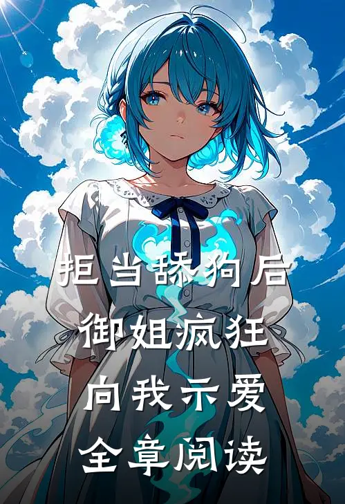 拒当舔狗后，御姐疯狂向我示爱全章阅读