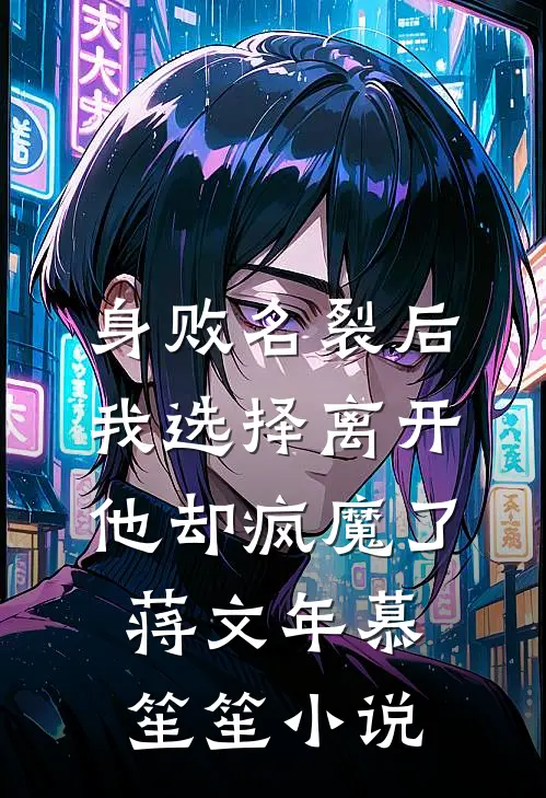 身败名裂后我选择离开，他却疯魔了蒋文年慕笙笙小说