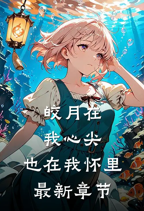 皎月在我心尖,也在我怀里最新章节免费阅读
