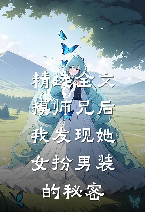 精选全文摸师兄后，我发现她女扮男装的秘密