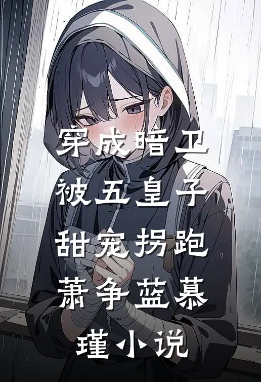 穿成暗卫，被五皇子甜宠拐跑萧争蓝慕瑾小说