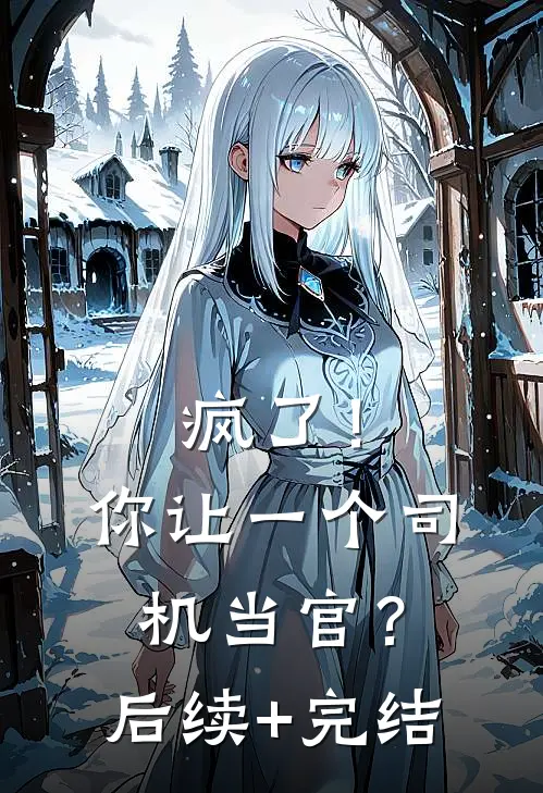 疯了！你让一个司机当官？后续+完结