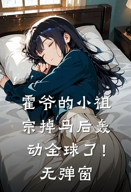 霍爷的小祖宗掉马后轰动全球了！无弹窗