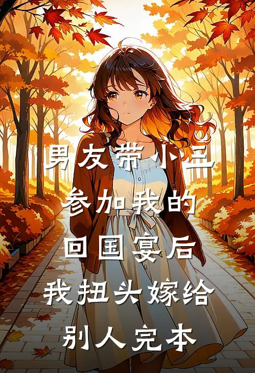 男友带小三参加我的回国宴后，我扭头嫁给别人完本