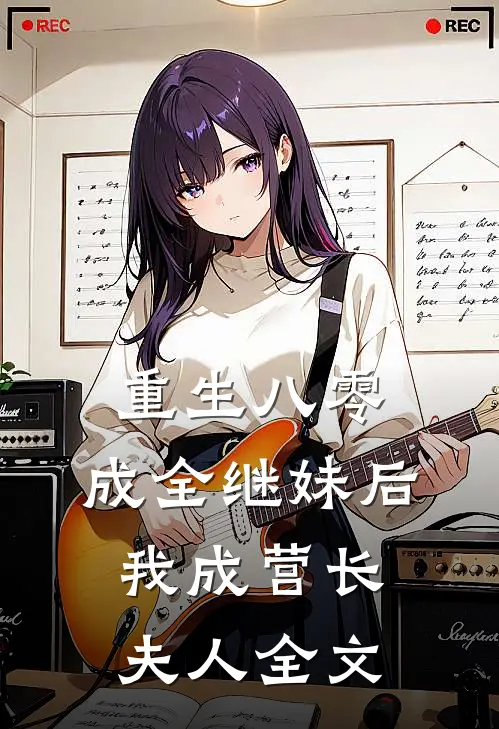 重生八零，成全继妹后我成营长夫人全文