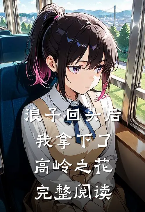 浪子回头后，我拿下了高岭之花完整阅读
