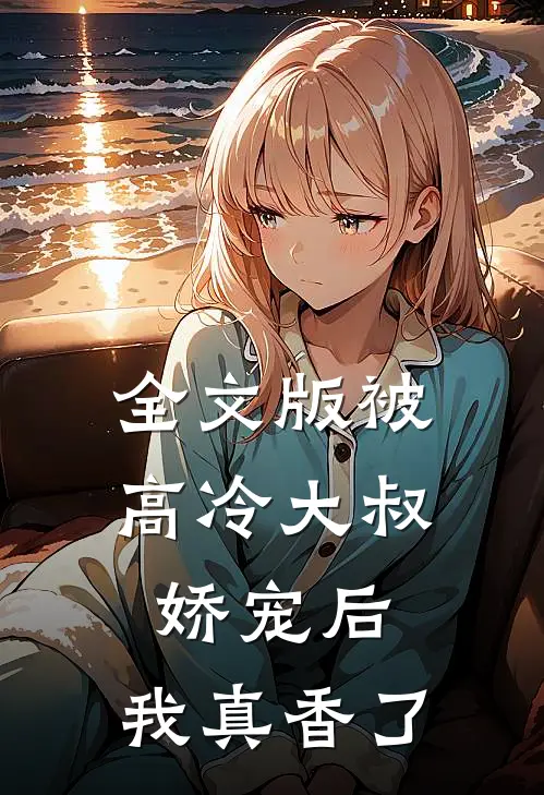 全文版被高冷大叔娇宠后,我真香了