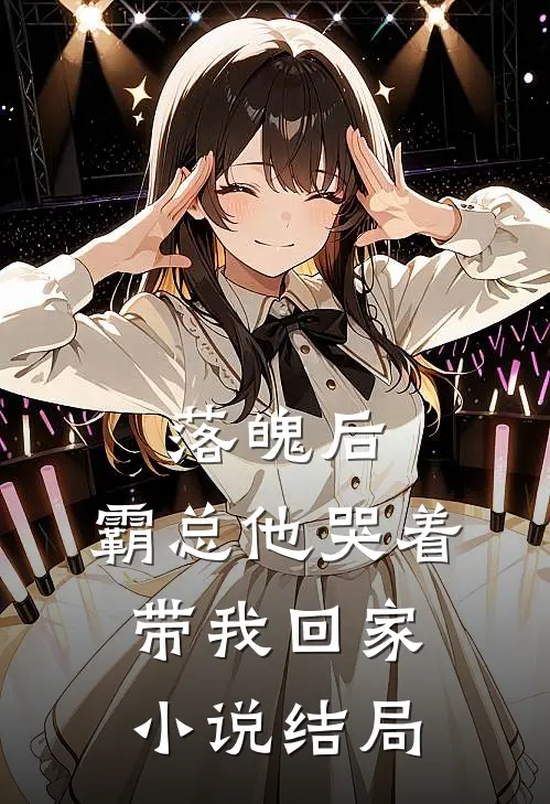 落魄后，霸总他哭着带我回家小说结局