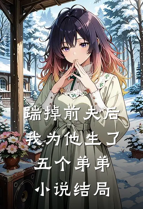 踹掉前夫后，我为他生了五个弟弟小说结局